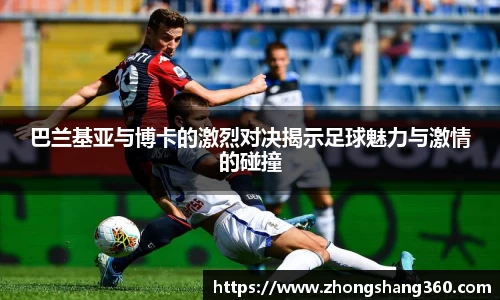 巴兰基亚与博卡的激烈对决揭示足球魅力与激情的碰撞